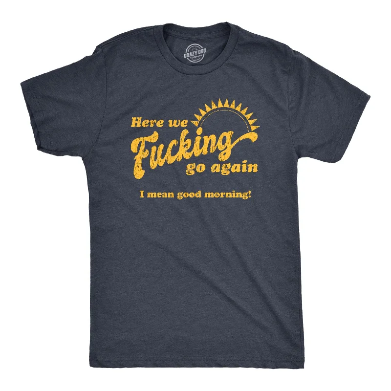 Men's polo t - shirts with a contrast collar for a preppy lookHere We Fucking Go Again I Mean Good Morning Men's T Shirt Men's polo t - shirts with a contrast collar for a preppy lookHere We Fucking Go Again I Mean Good Morning Men's T Shirt