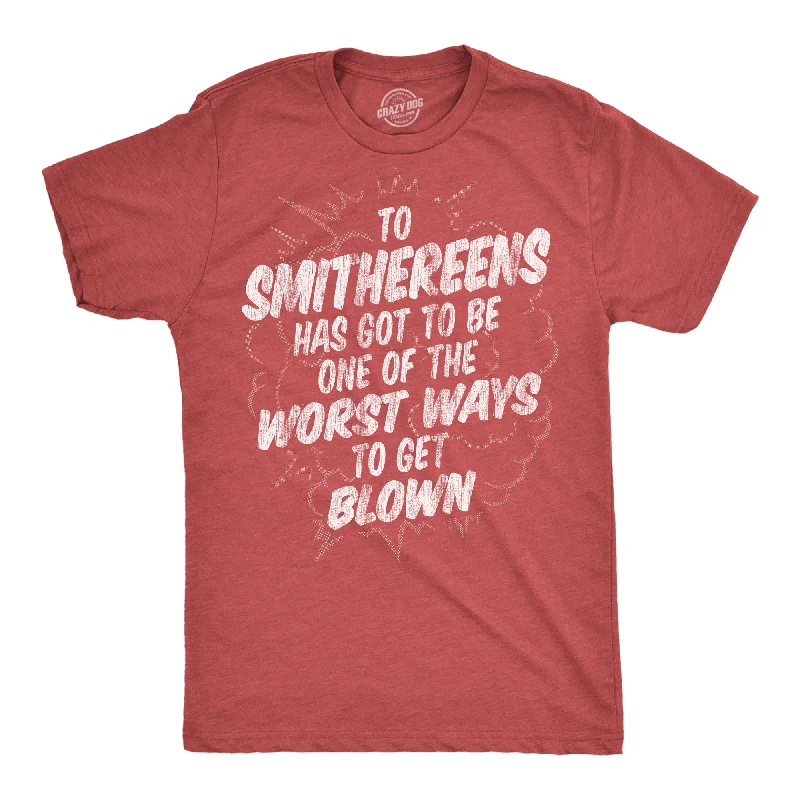 Men's mock - neck t - shirts with a modern and sleek styleTo Smithereens Has Got To Be One Of The Worst Ways To Be Blown Men's T Shirt Men's mock - neck t - shirts with a modern and sleek styleTo Smithereens Has Got To Be One Of The Worst Ways To Be Blown Men's T Shirt